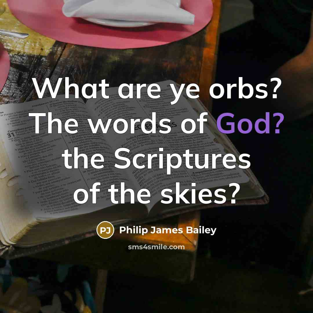 “What are ye orbs? The words of God? the Scriptures…” quote by Philip James Bailey