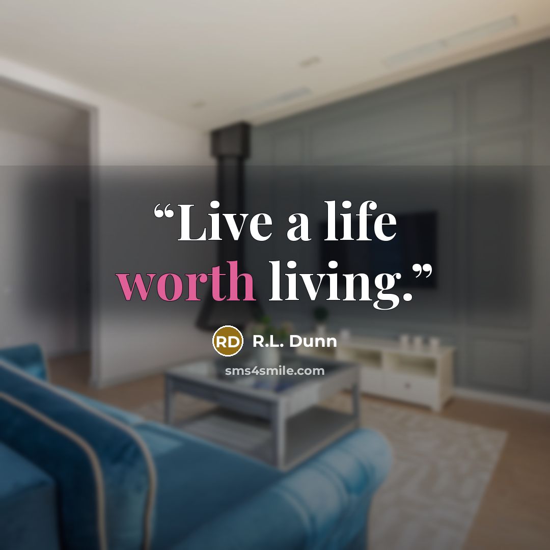 “Live a life worth living.” quote by R.L. Dunn