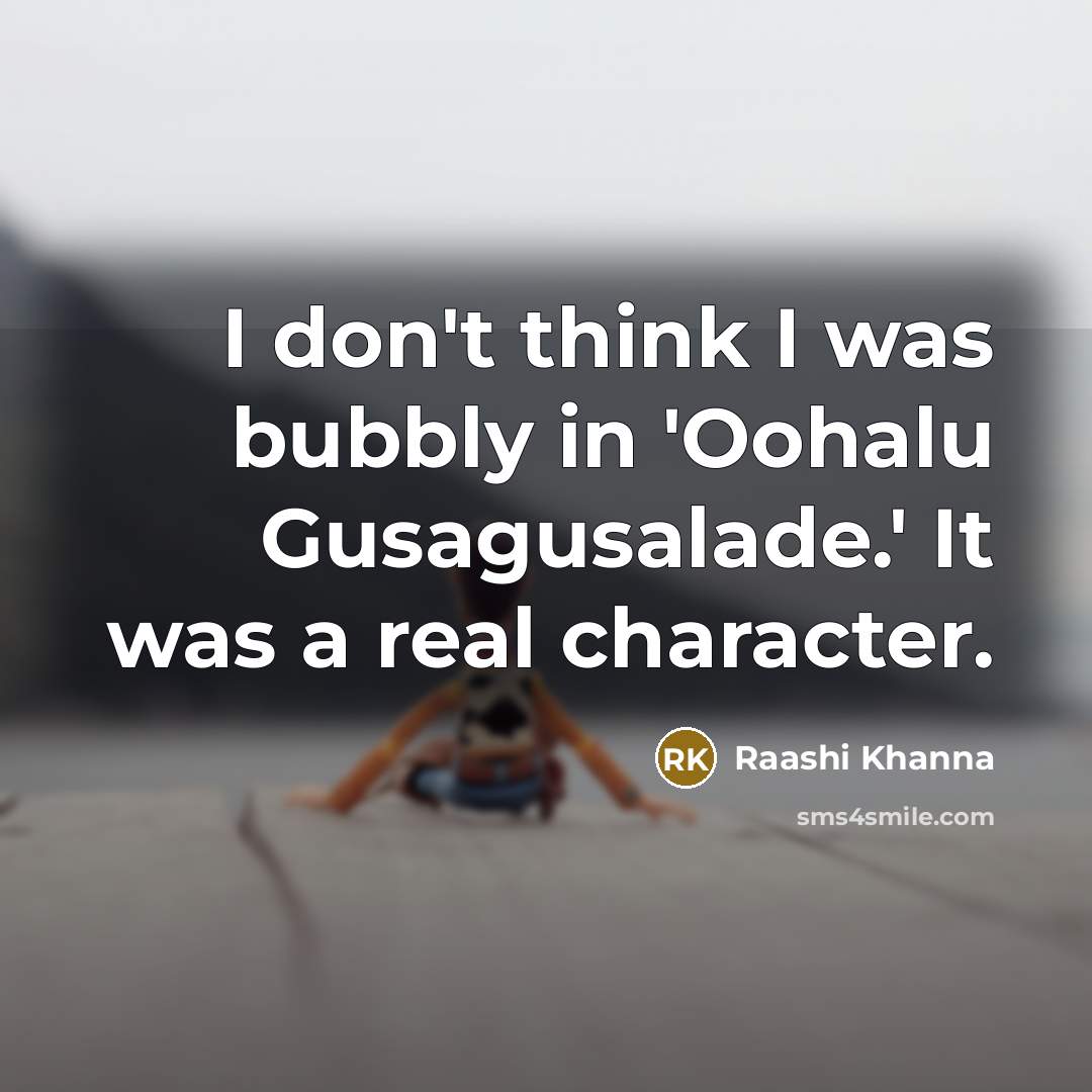 “I don't think I was bubbly in 'Oohalu Gusagusalade.' It…” quote by Raashi Khanna