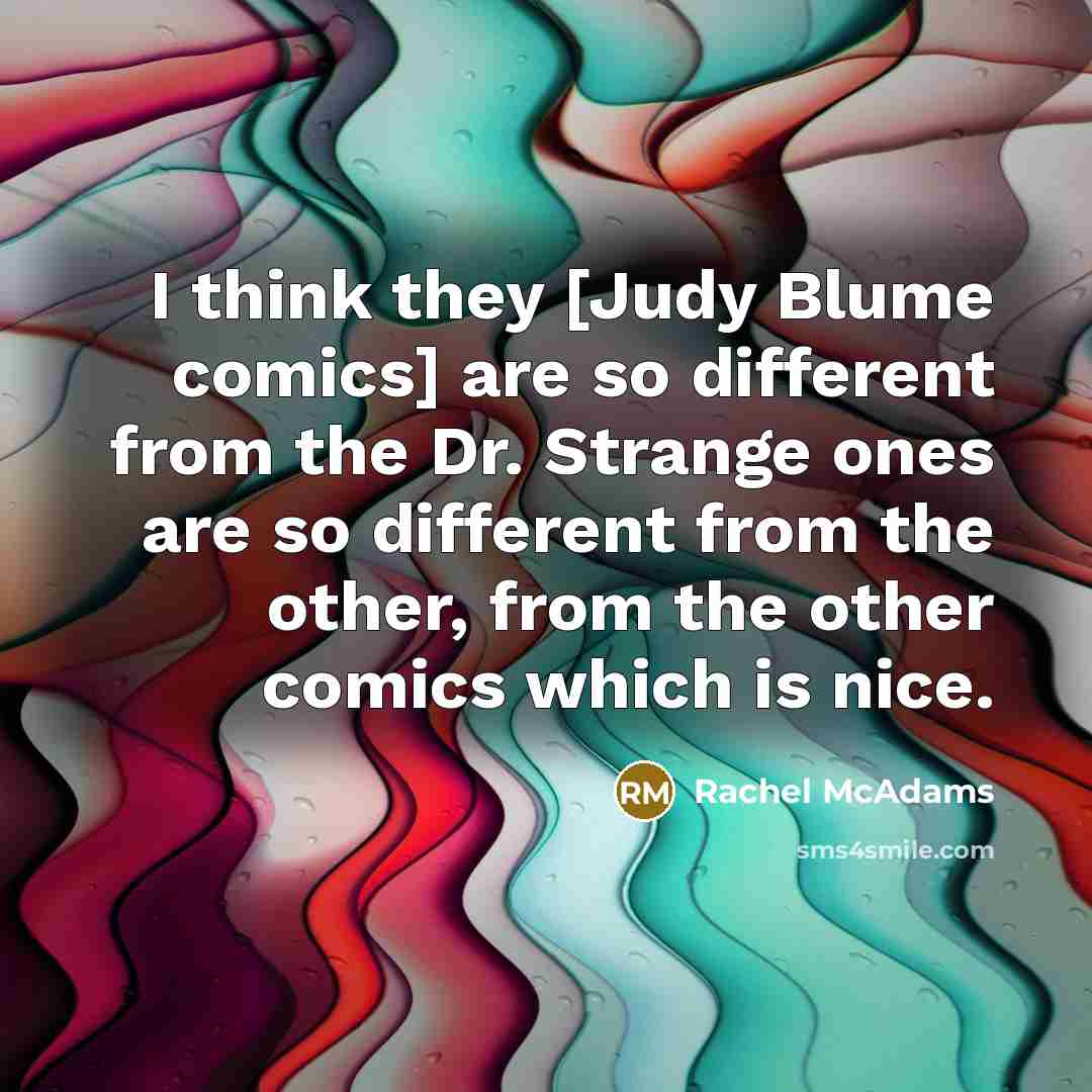 “I think they [Judy Blume comics] are so different from the Dr. Strange ones are so different from the other, from the other comics which is nice.” quote by Rachel McAdams