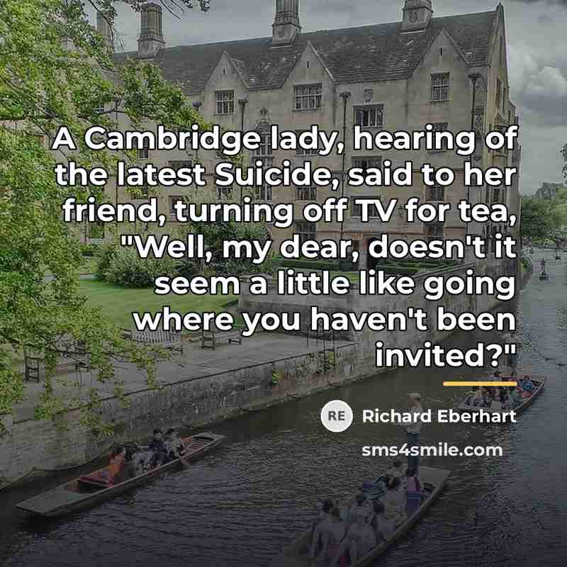 “A Cambridge lady, hearing of the latest Suicide, said to…” quote by Richard Eberhart