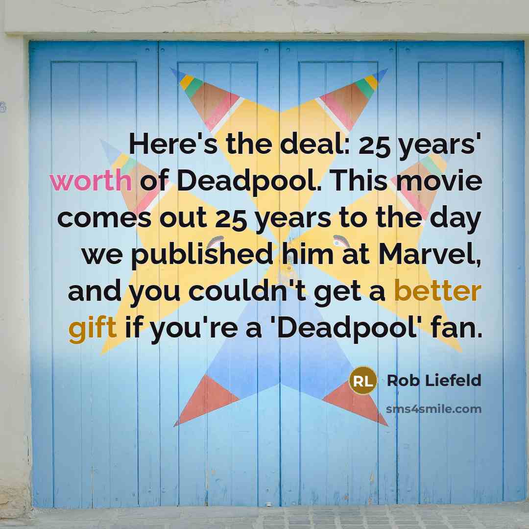 “Here's the deal: 25 years' worth of Deadpool. This movie…” quote by Rob Liefeld