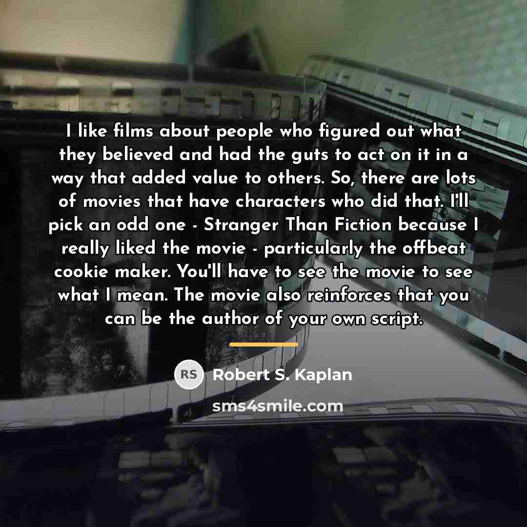 “I like films about people who figured out what they…” quote by Robert S. Kaplan