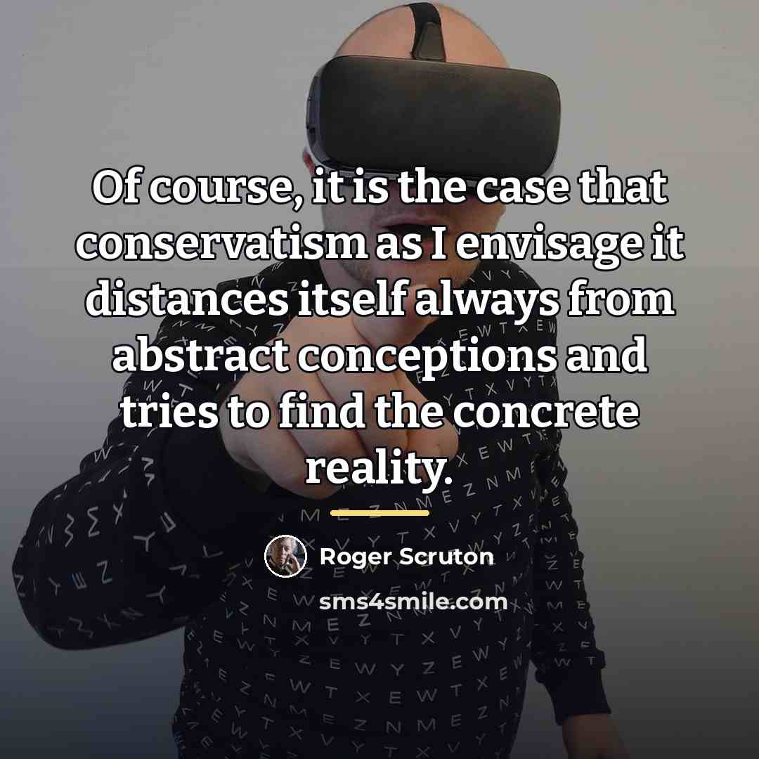 “Of course, it is the case that conservatism as I…” quote by Roger Scruton