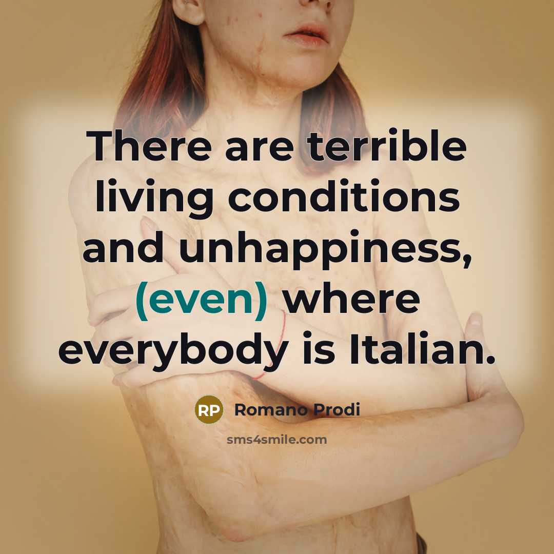 “There are terrible living conditions and unhappiness, (even) where everybody…” quote by Romano Prodi