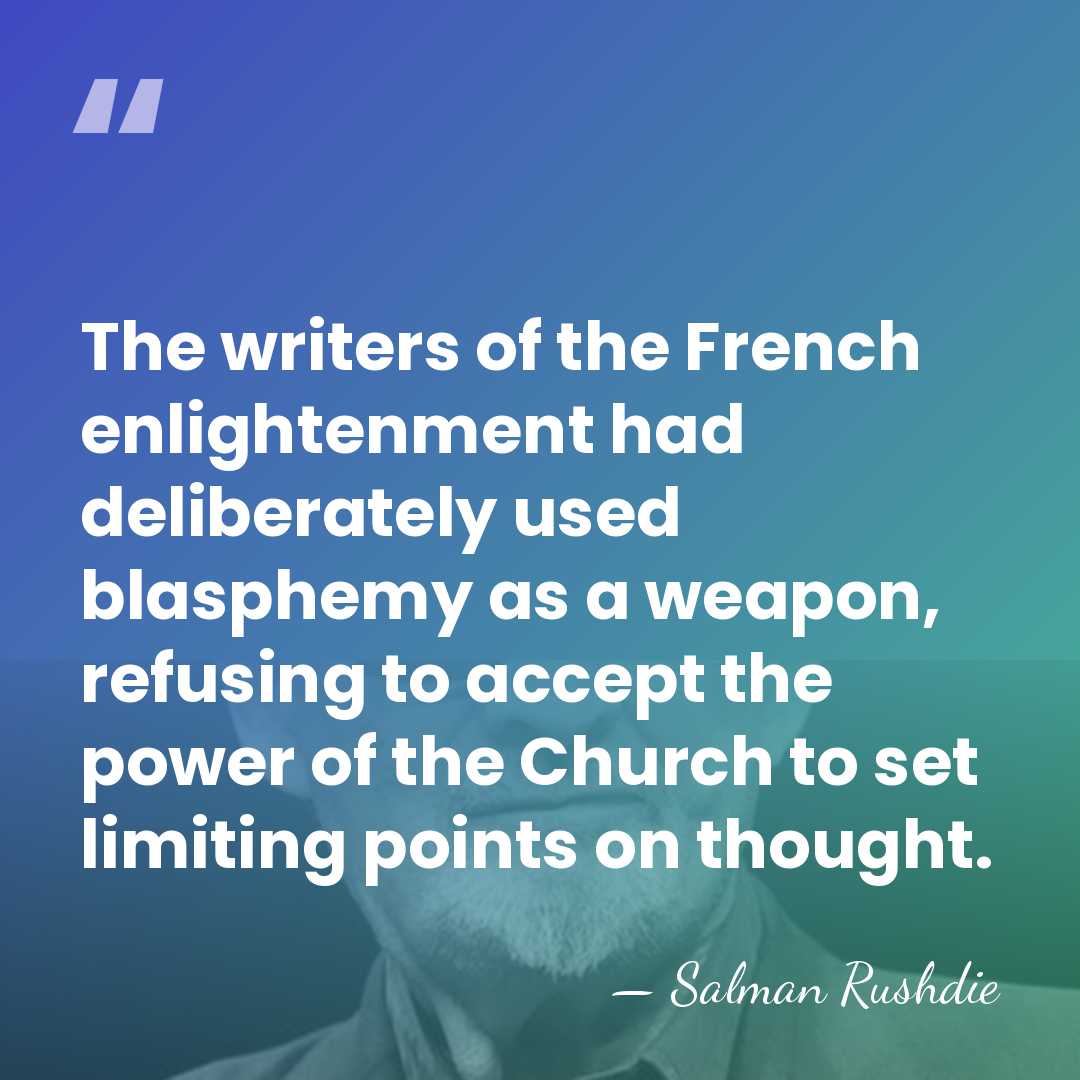 The writers of the French enlightenment had deliberately used blasphemy as a&hellip; - Salman Rushdie