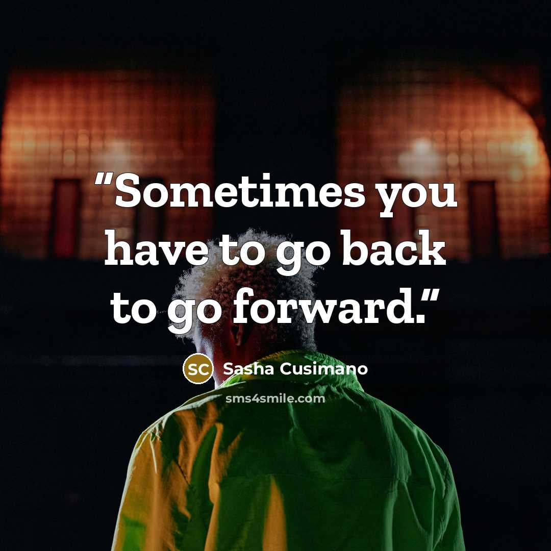“Sometimes you have to go back to go forward.” quote by Sasha Cusimano