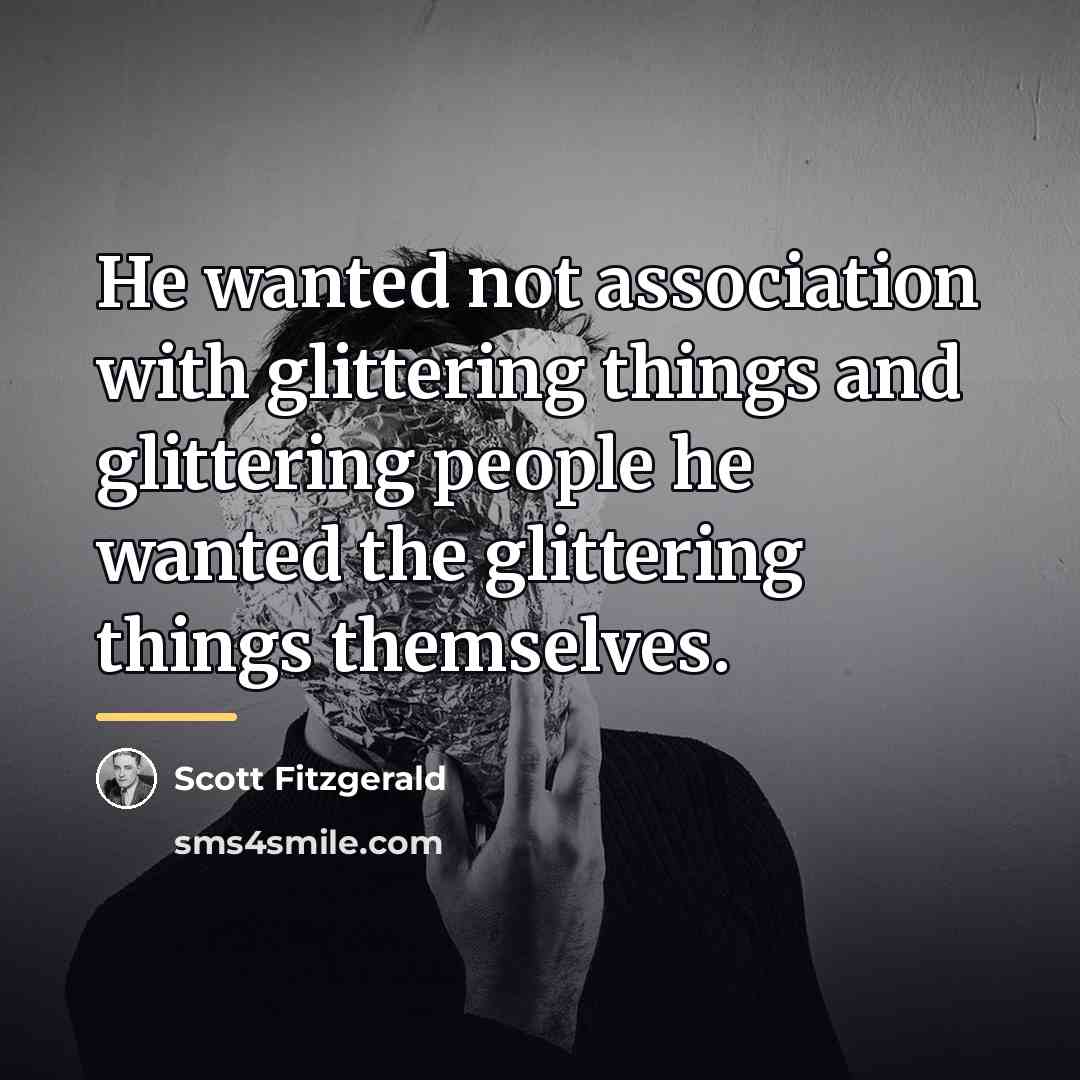 “He wanted not association with glittering things and glittering people…” quote by Scott Fitzgerald
