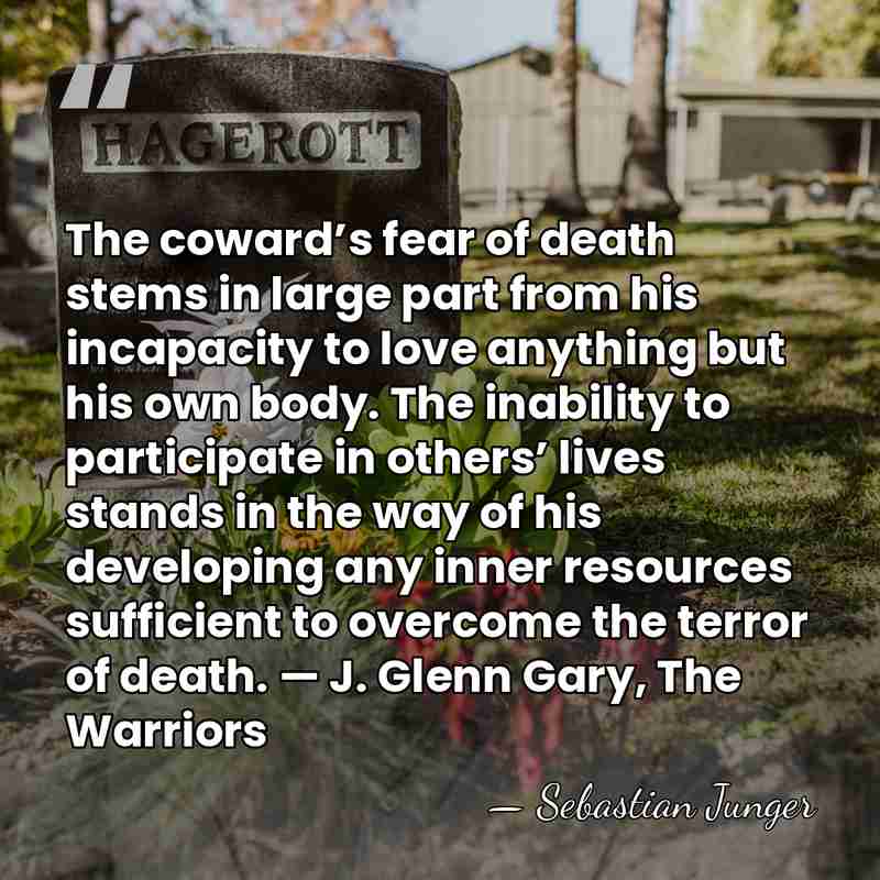 The coward’s fear of death stems in large part from his incapacity&hellip; - Sebastian Junger