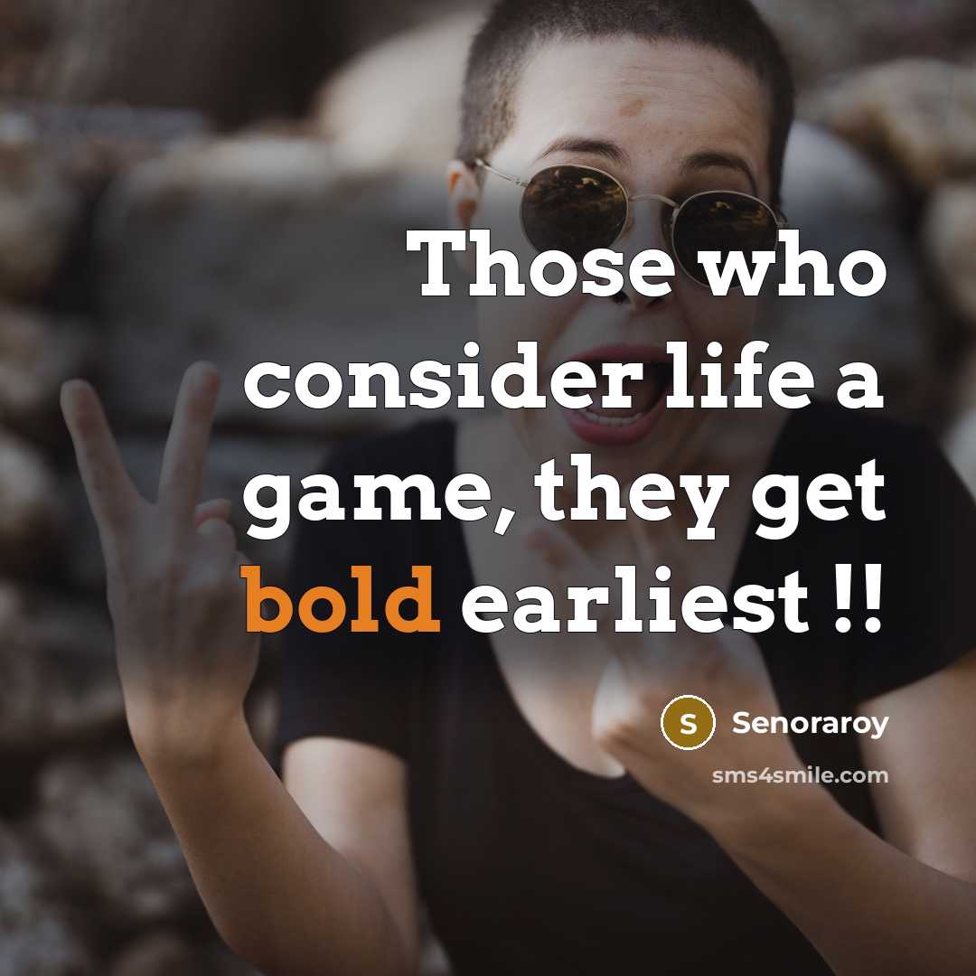 “Those who consider life a game, they get bold earliest…” quote by Senoraroy