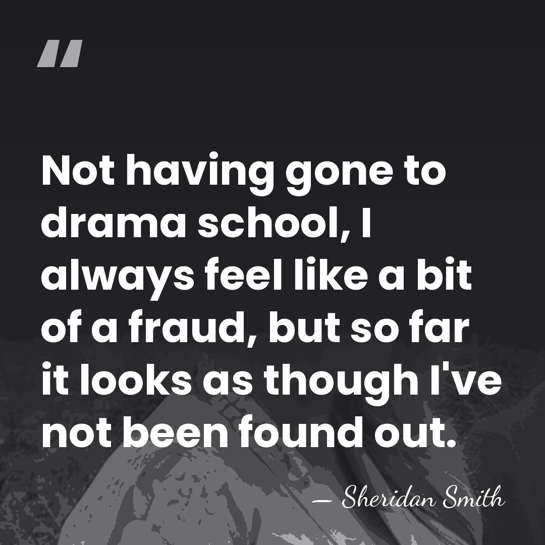 Not having gone to drama school, I always feel like a bit&hellip; - Sheridan Smith