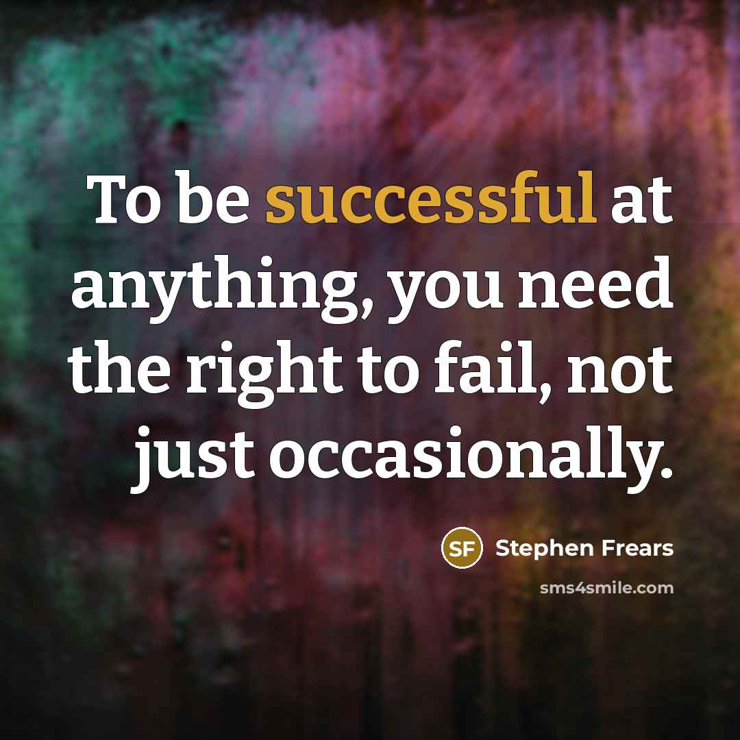 “To be successful at anything, you need the right to…” quote by Stephen Frears