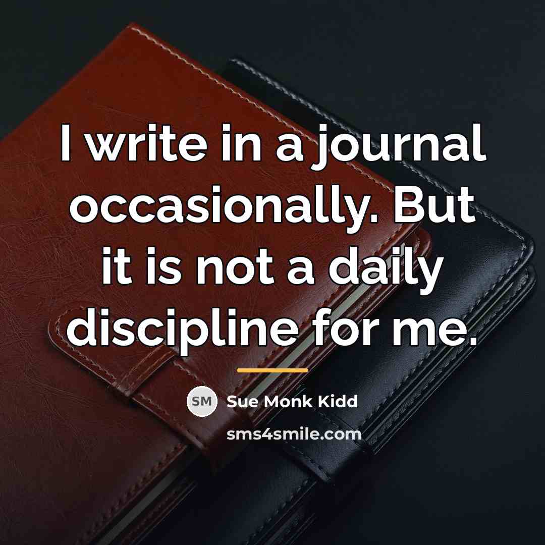 “I write in a journal occasionally. But it is not…” quote by Sue Monk Kidd