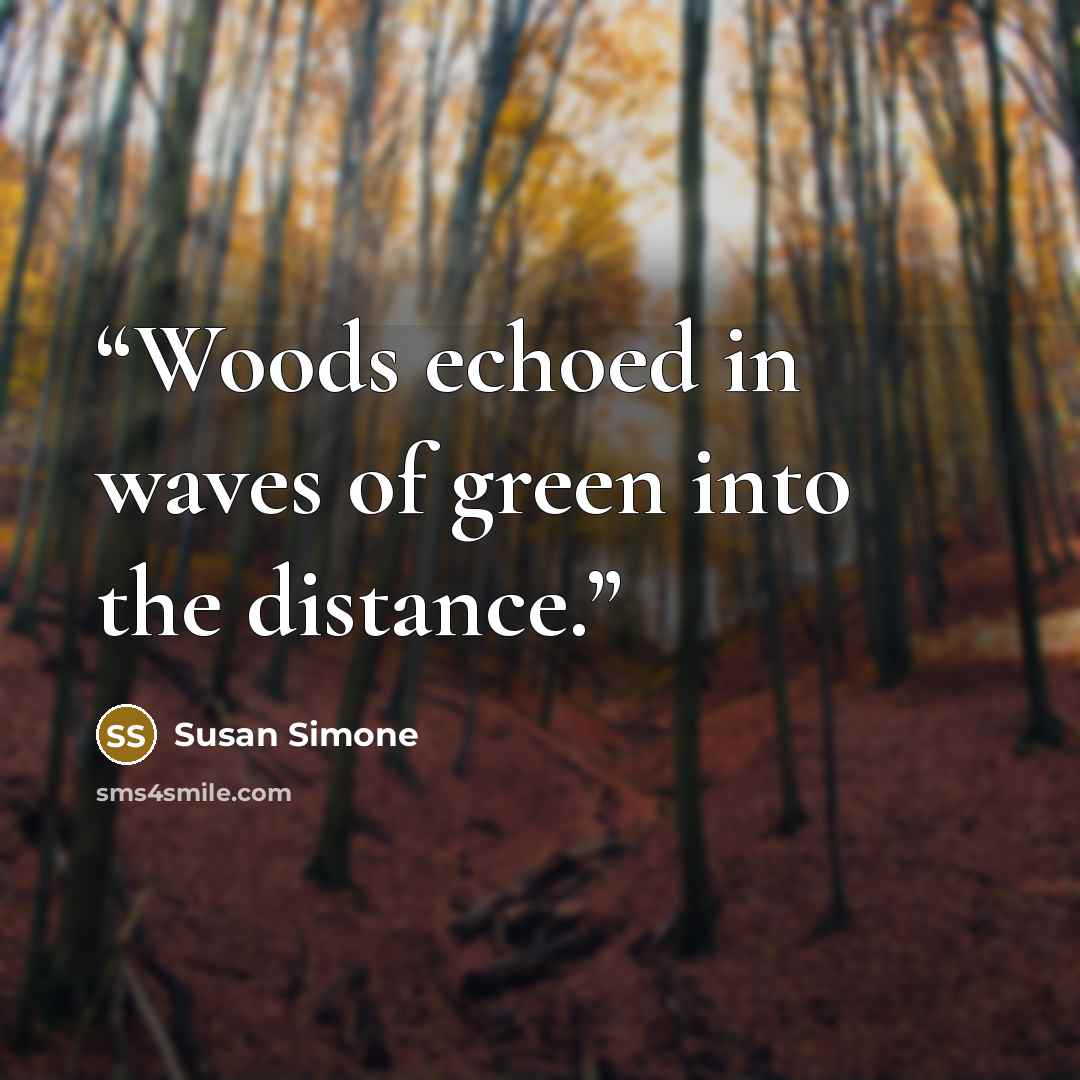 “Woods echoed in waves of green into the distance.” quote by Susan Simone