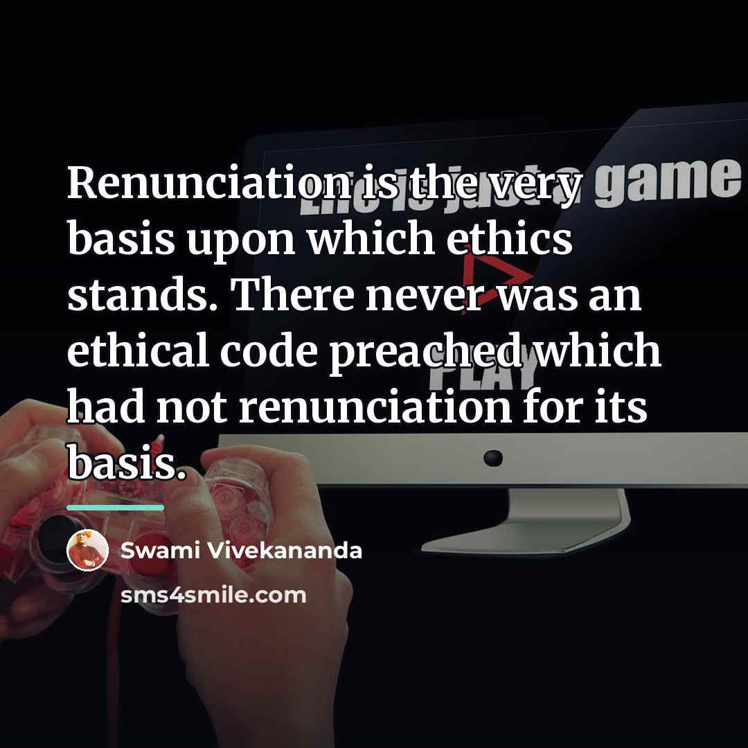 “Renunciation is the very basis upon which ethics stands. There…” quote by Swami Vivekananda