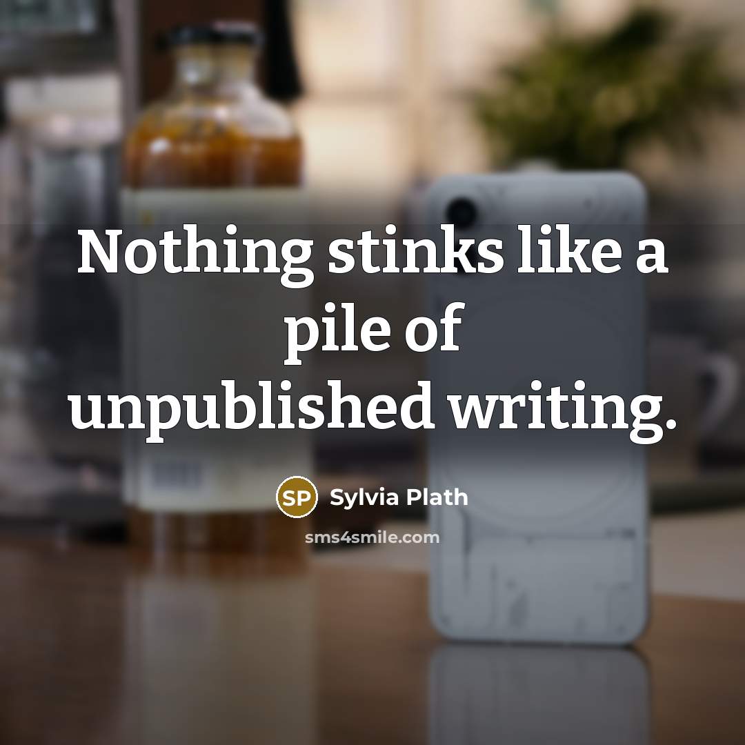 “Nothing stinks like a pile of unpublished writing.…” quote by Sylvia Plath
