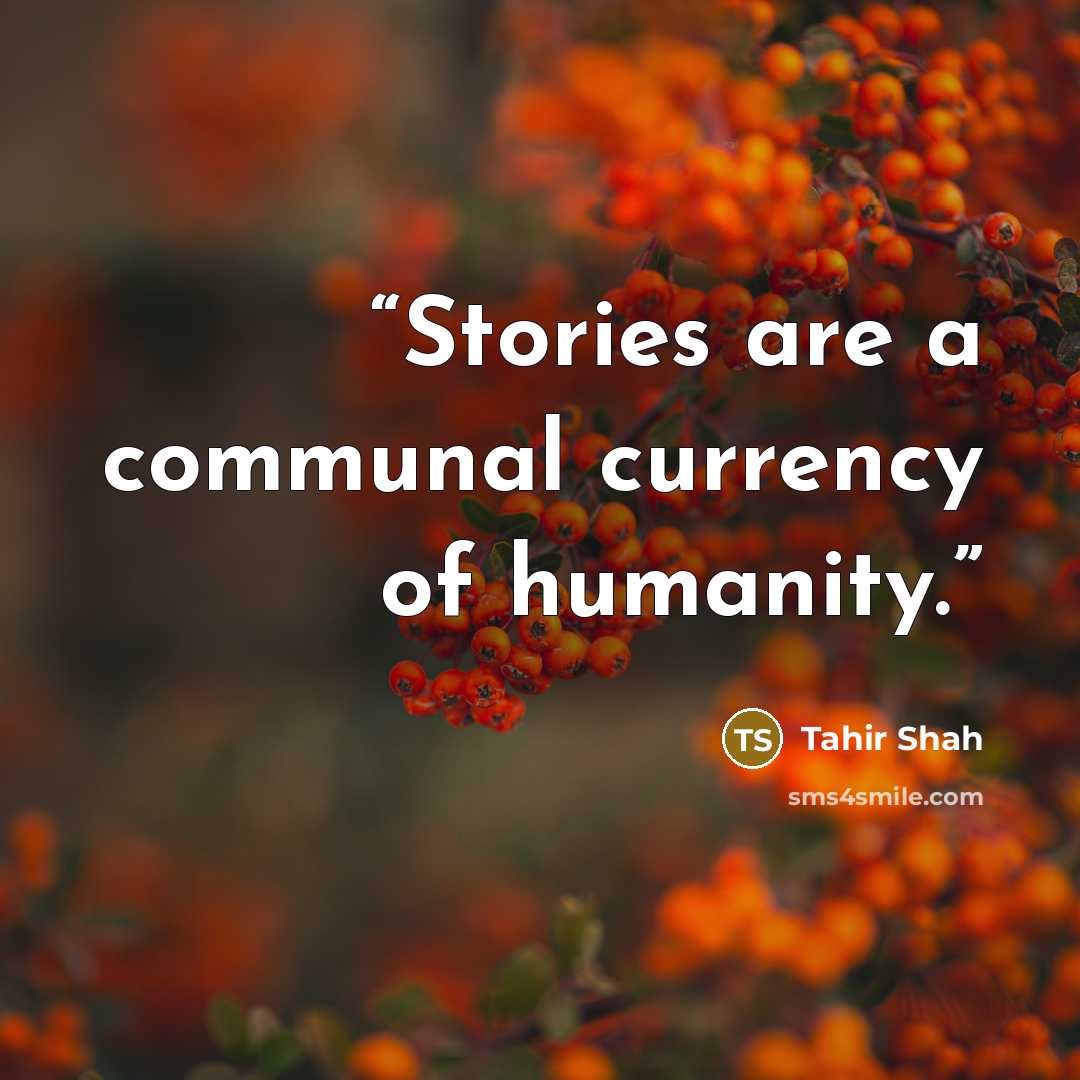 “Stories are a communal currency of humanity.” quote by Tahir Shah