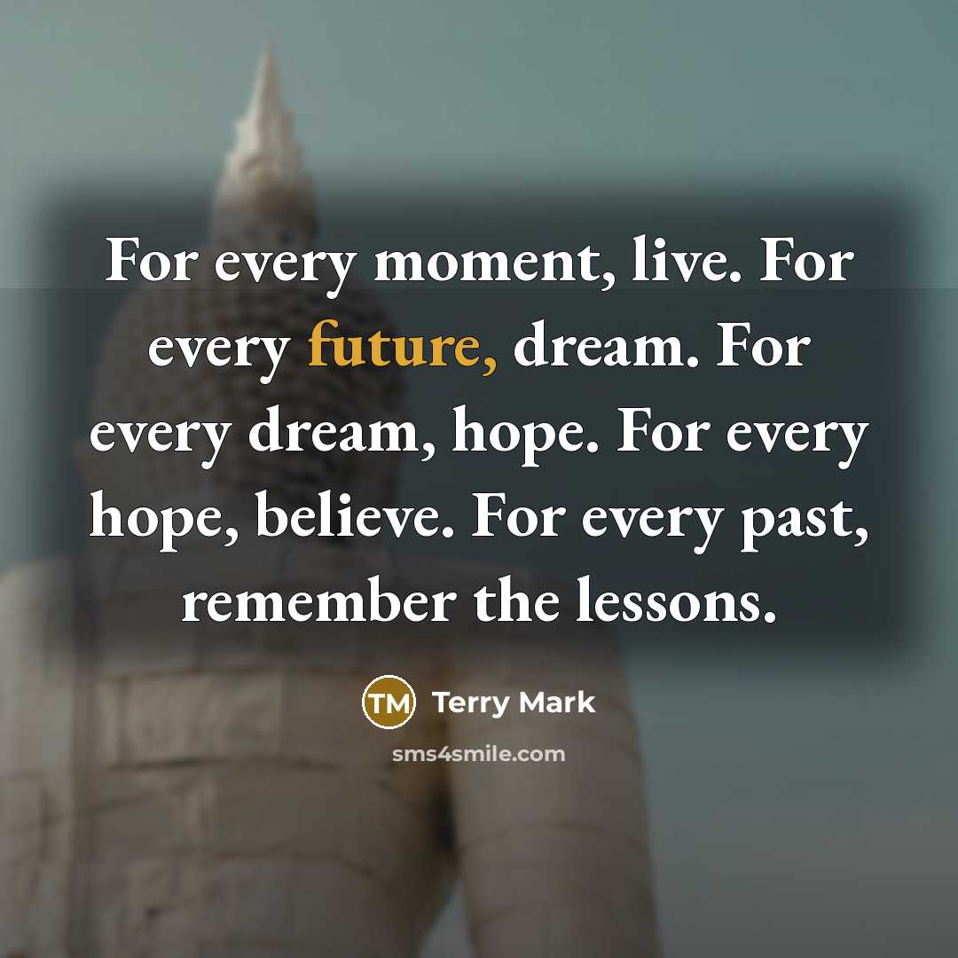 “For every moment, live. For every future, dream. For every…” quote by Terry Mark