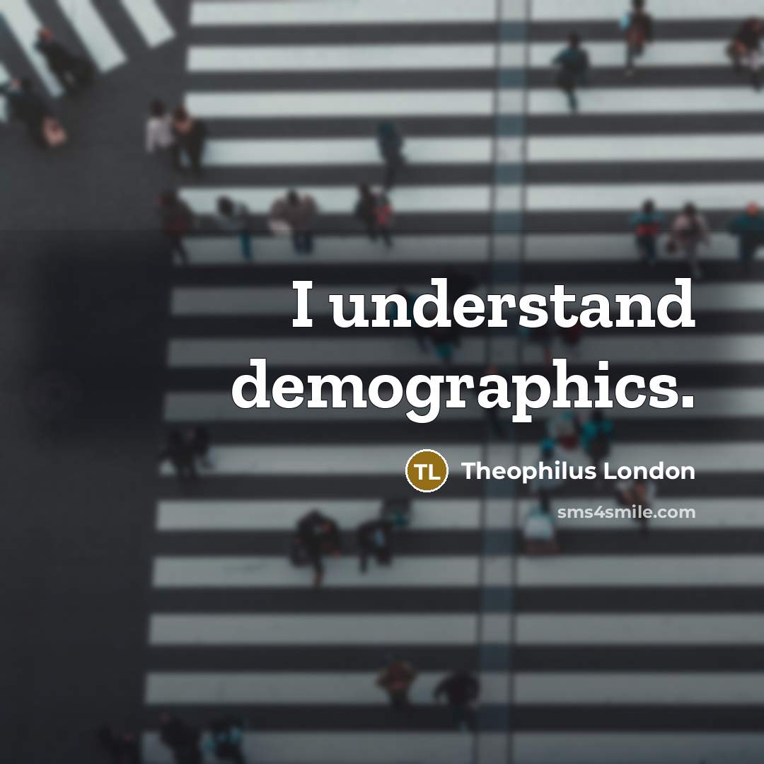 “I understand demographics.…” quote by Theophilus London