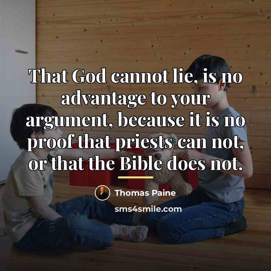 “That God cannot lie, is no advantage to your argument,…” quote by Thomas Paine