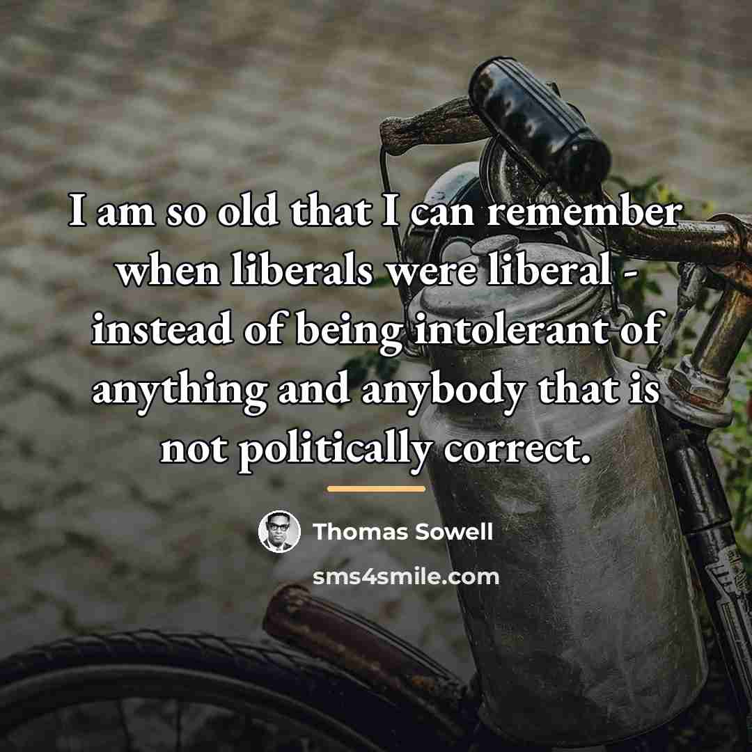 “I am so old that I can remember when liberals…” quote by Thomas Sowell