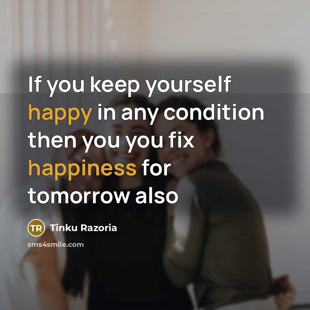 “If you keep yourself happy in any condition then you…” quote by Tinku Razoria