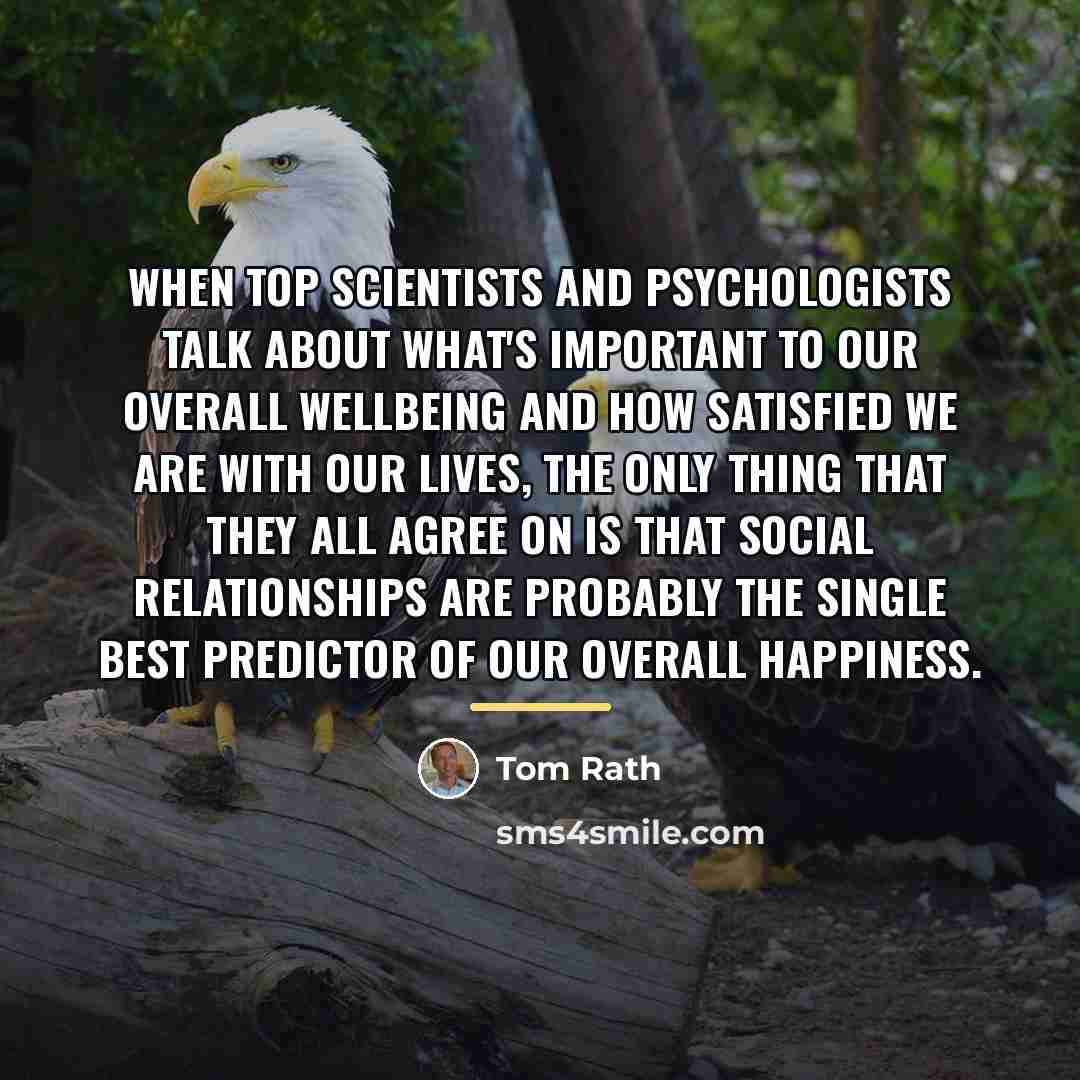 “When top scientists and psychologists talk about what's important to…” quote by Tom Rath
