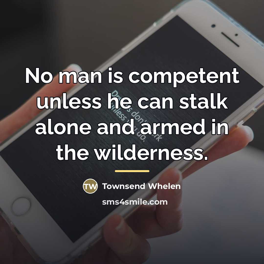 “No man is competent unless he can stalk alone and…” quote by Townsend Whelen