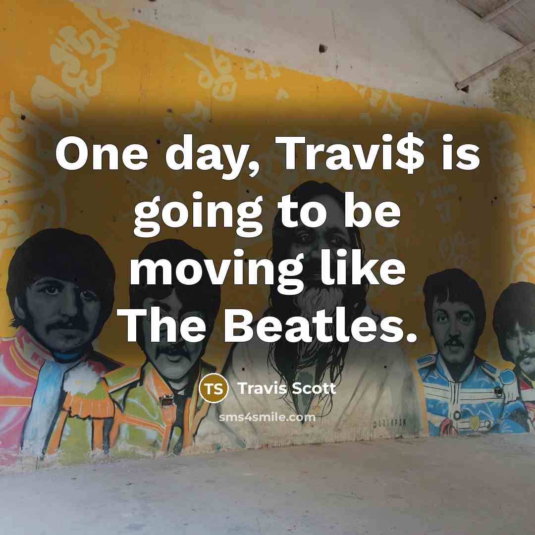 “One day, Travi$ is going to be moving like The…” quote by Travis Scott
