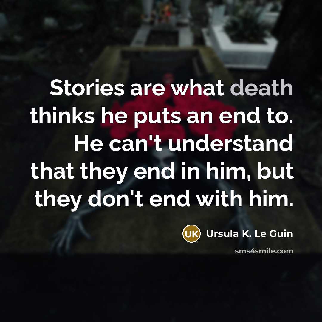 “Stories are what death thinks he puts an end to.…” quote by Ursula K. Le Guin