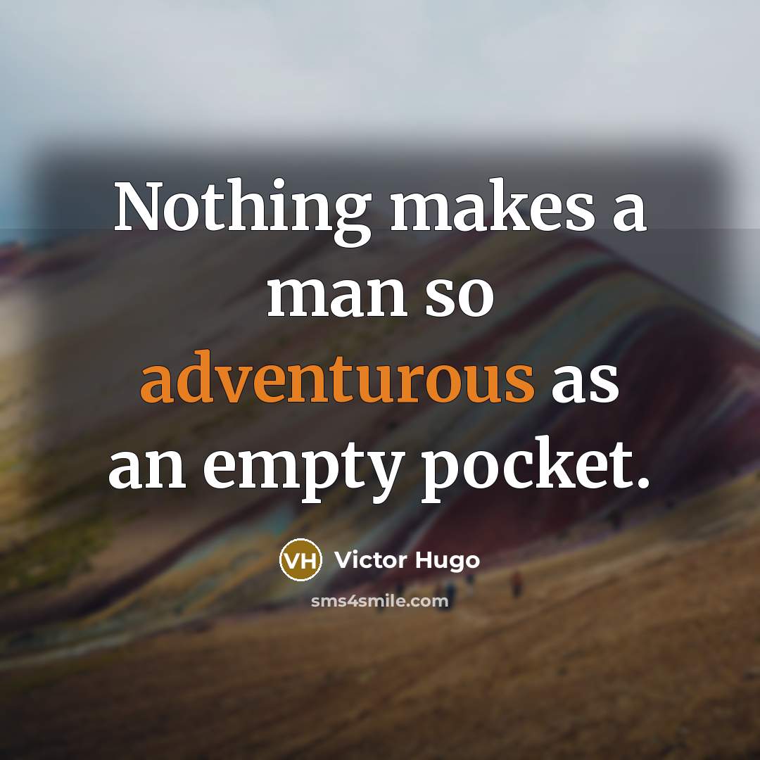 “Nothing makes a man so adventurous as an empty pocket.…” quote by Victor Hugo
