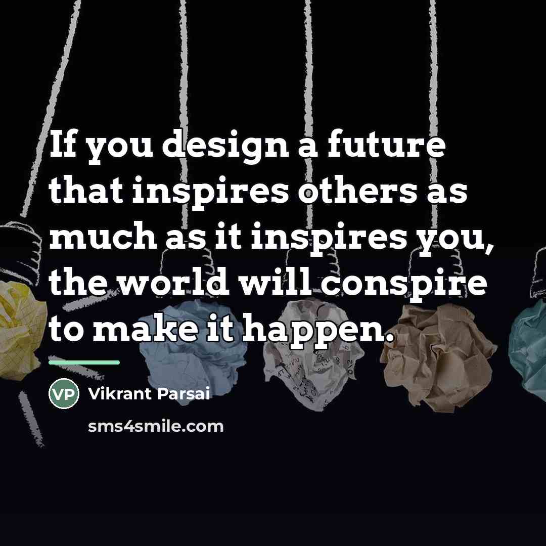 “If you design a future that inspires others as much…” quote by Vikrant Parsai
