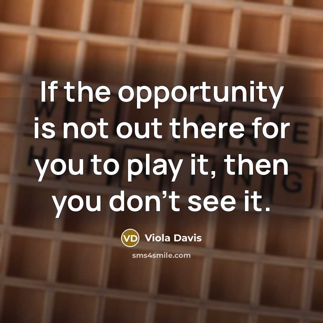 “If the opportunity is not out there for you to…” quote by Viola Davis