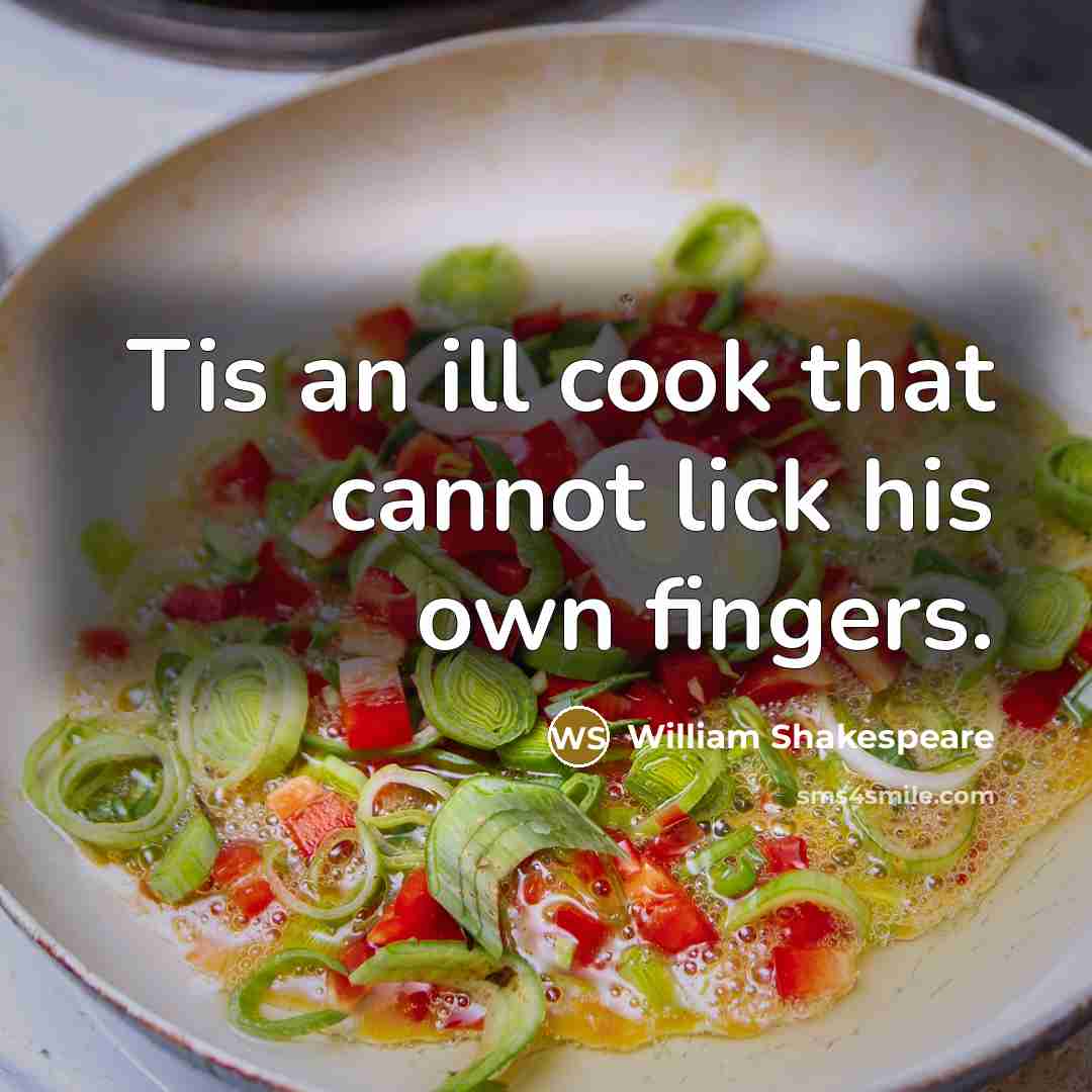 “Tis an ill cook that cannot lick his own fingers.…” quote by William Shakespeare
