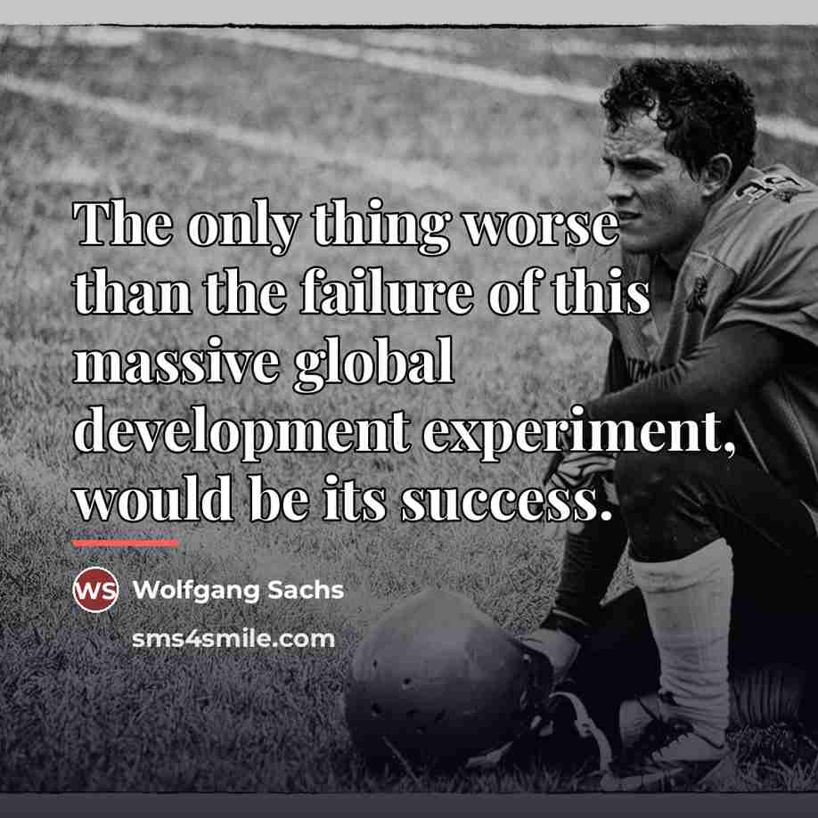 “The only thing worse than the failure of this massive…” quote by Wolfgang Sachs