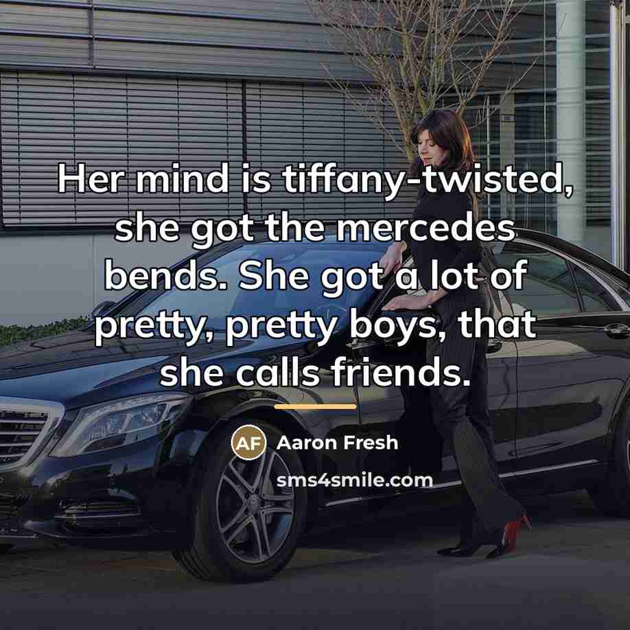 “Her mind is tiffany-twisted, she got the mercedes bends. She…” quote by Aaron Fresh