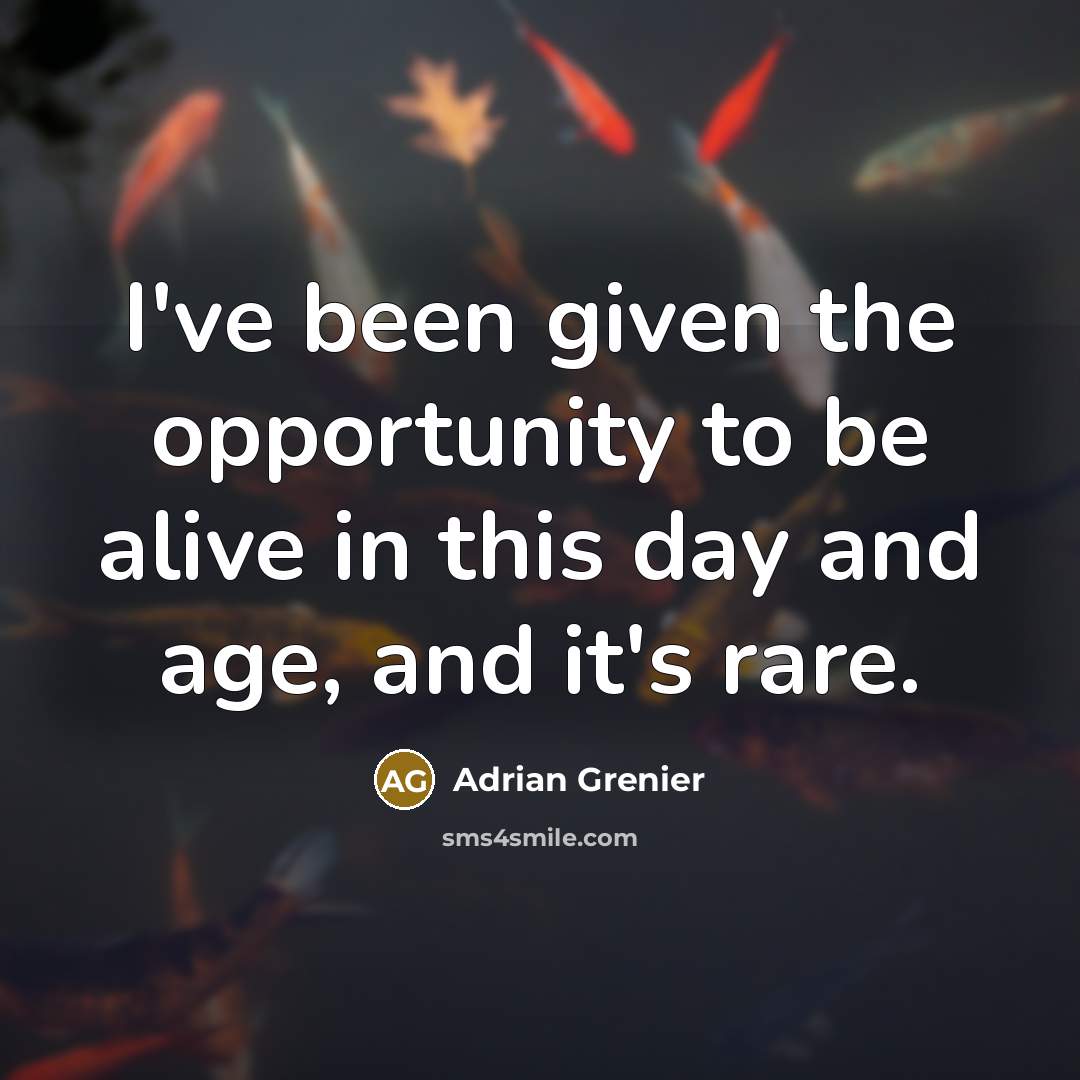 “I've been given the opportunity to be alive in this…” quote by Adrian Grenier