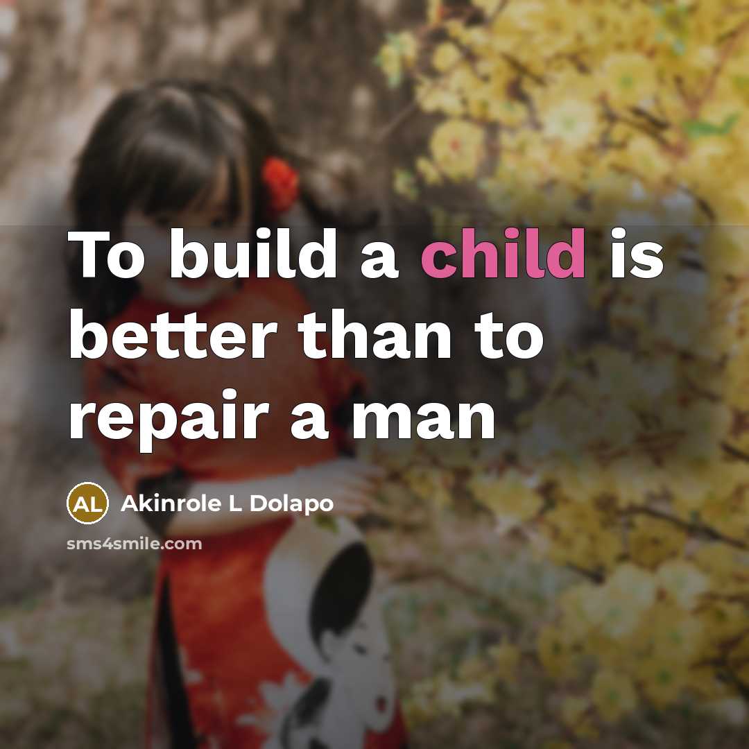 “To build a child is better than to repair a man” quote by Akinrole L Dolapo
