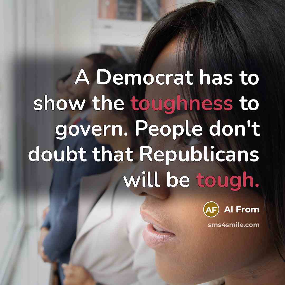 “A Democrat has to show the toughness to govern. People…” quote by Al From