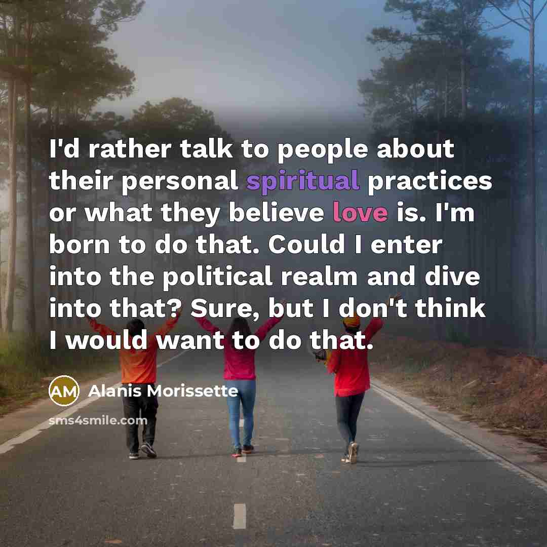 “I'd rather talk to people about their personal spiritual practices…” quote by Alanis Morissette