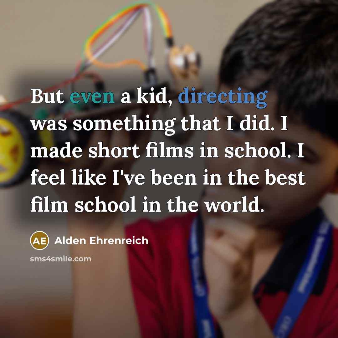 “But even a kid, directing was something that I did.…” quote by Alden Ehrenreich