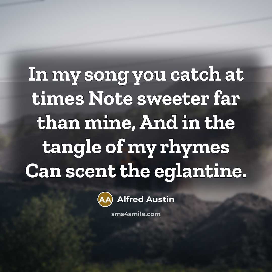 “In my song you catch at times Note sweeter far…” quote by Alfred Austin