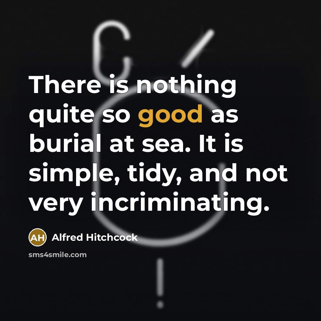 “There is nothing quite so good as burial at sea.…” quote by Alfred Hitchcock
