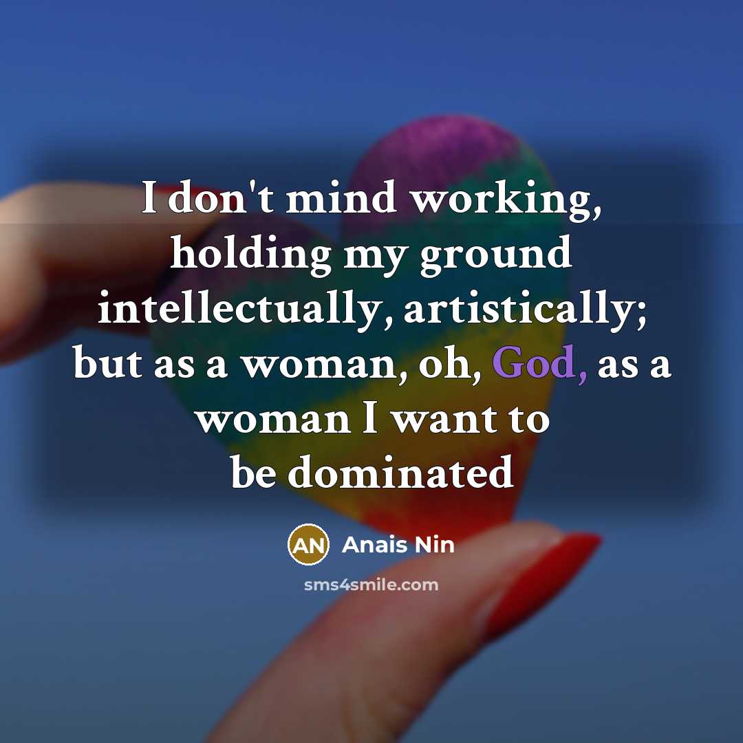 “I don't mind working, holding my ground intellectually, artistically; but…” quote by Anais Nin
