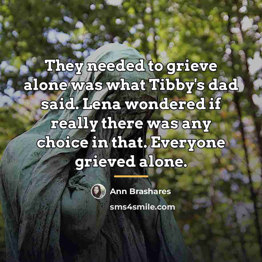 “They needed to grieve alone was what Tibby's dad said.…” quote by Ann Brashares