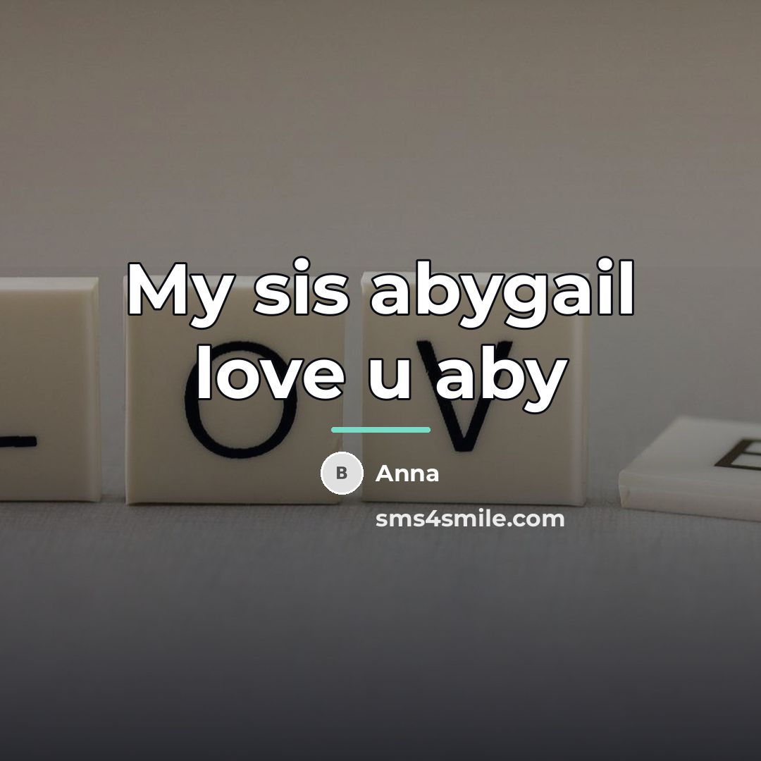 “My sis abygail love u aby…” quote by Anna