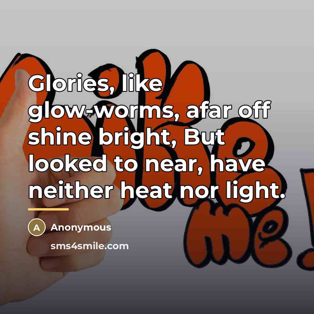 “Glories, like glow-worms, afar off shine bright, But looked to…” quote by Anonymous