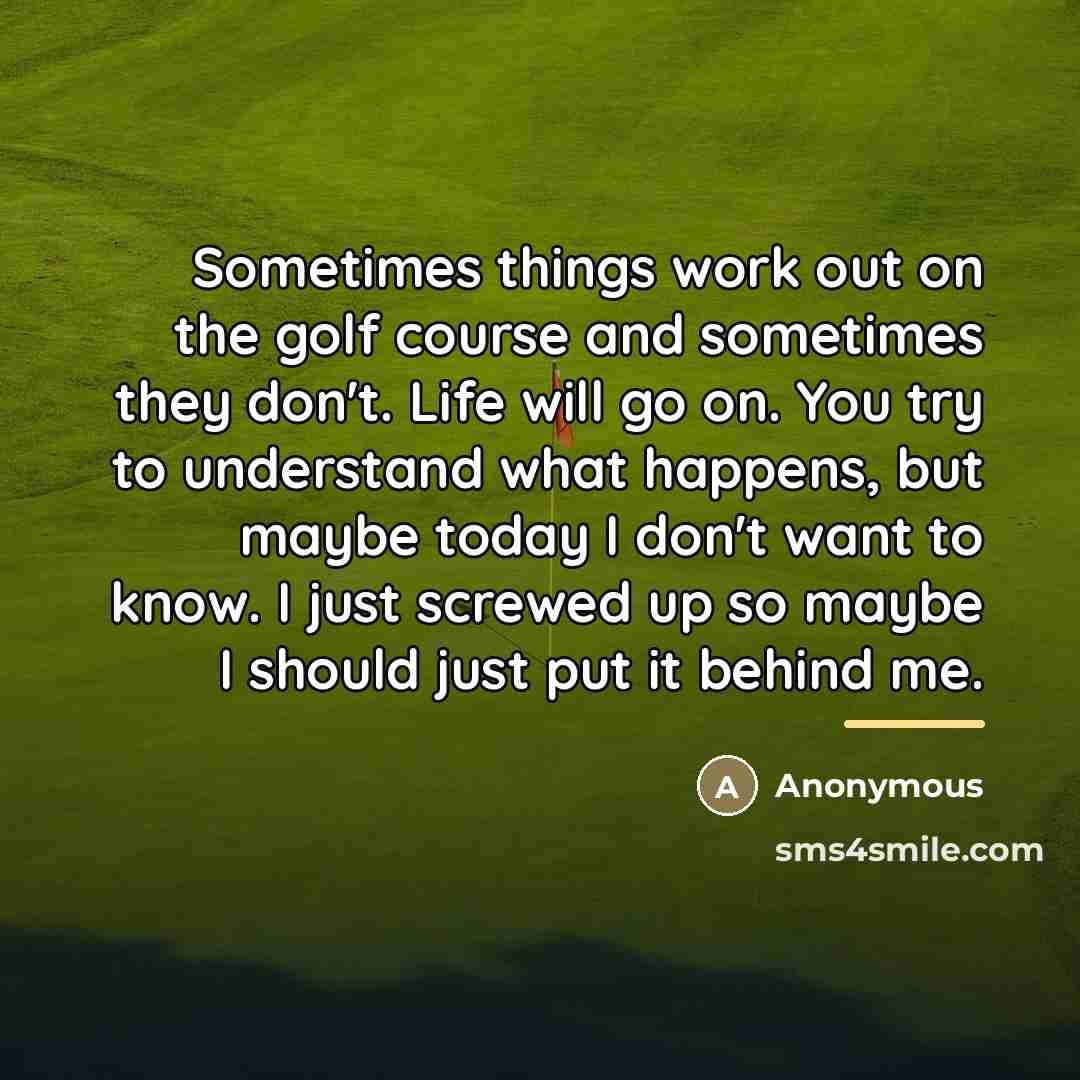 “Sometimes things work out on the golf course and sometimes…” quote by Anonymous