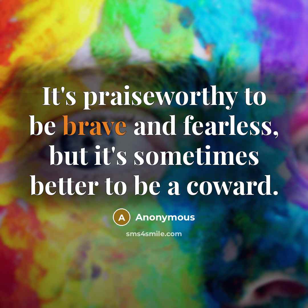 “It's praiseworthy to be brave and fearless, but it's sometimes…” quote by Anonymous