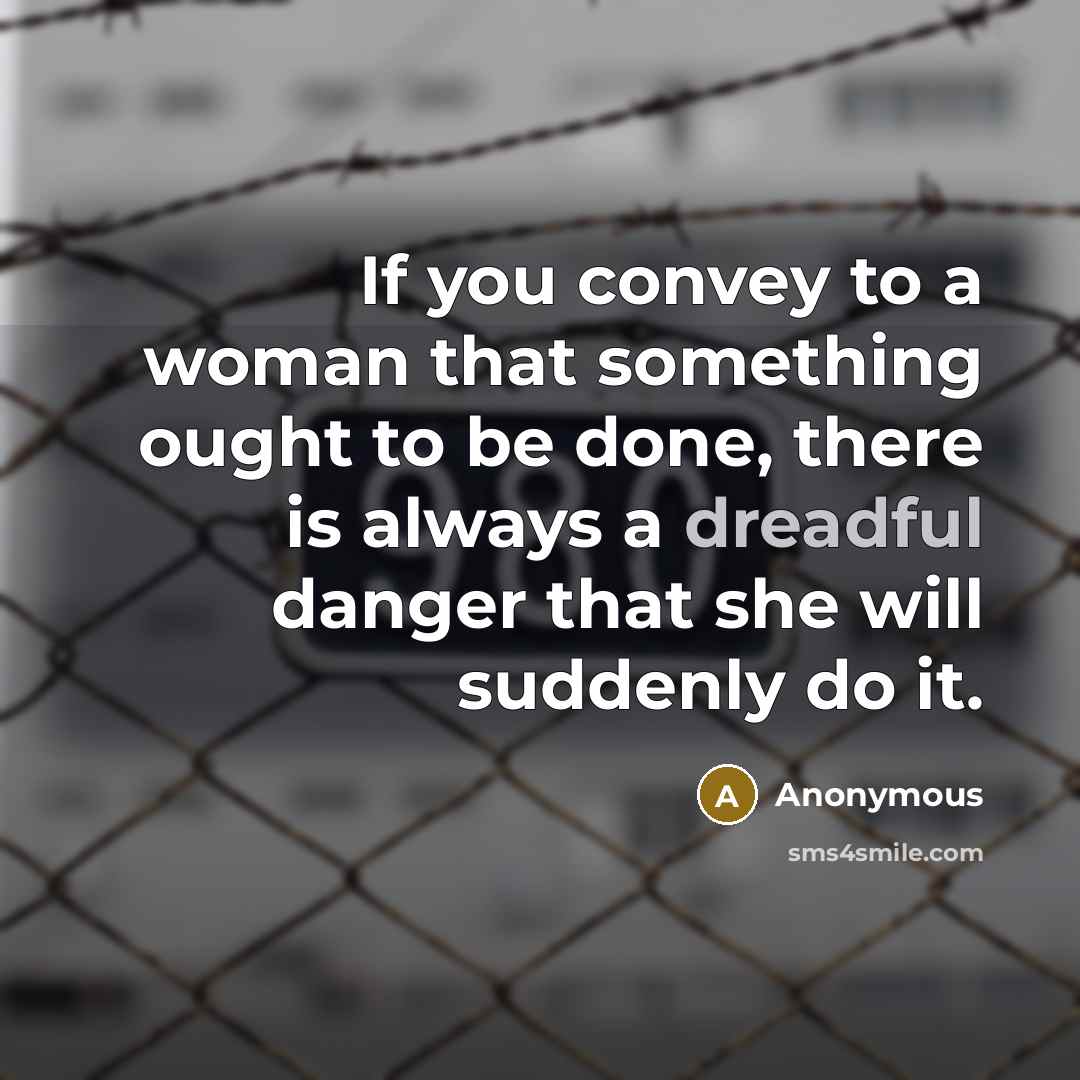 “If you convey to a woman that something ought to…” quote by Anonymous
